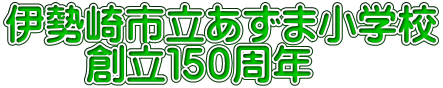 伊勢崎市立あずま小学校 　　創立１５０周年